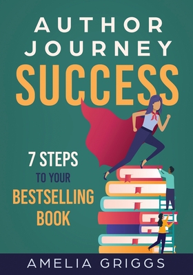 Author Journey Success: 7 Steps to Your Bestselling Book (Author Journey Success Toolkit)