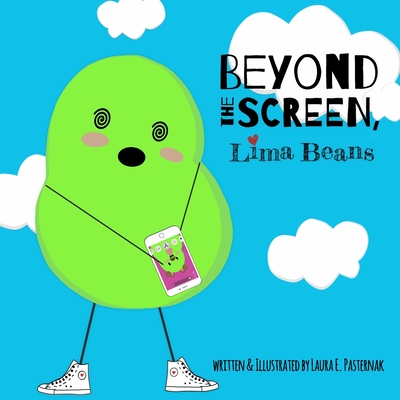 Beyond the Screen, Lima Beans: A Children's Book About Limiting Screen Time and Focusing on the Important Things in Life (The Secret Life of Beans)