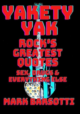 YAKETY YAK: ROCK'S GREATEST QUOTES SEX, DRUGS & EVERYTHING ELSE