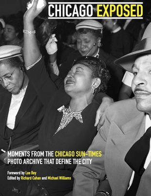 Chicago Exposed: Defining Moments from the Chicago Sun-Times Photo Archive