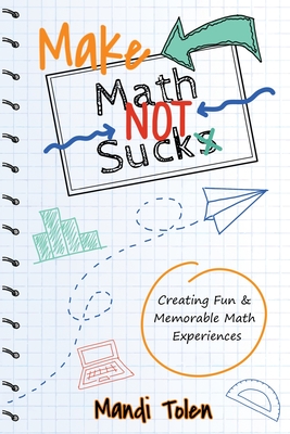 Image for Make Math Not Suck: Creating Fun & Memorable Math Experiences Make Math Not Suck: Creating Fun & Memorable Math Experiences