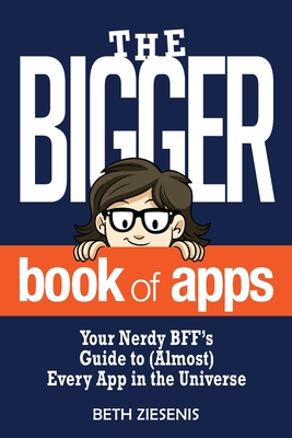 Image for The BIGGER Book of Apps: Your Nerdy BFF's Guide to (Almost) Every App in the Universe