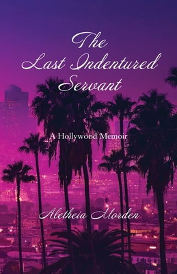 Image for The Last Indentured Servant: A Hollywood Memoir The Last Indentured Servant: A Hollywood Memoir