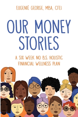 Our Money Stories: A Six Week No B.S. Holistic Financial Wellness Plan