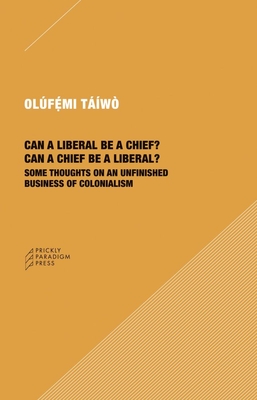 Can a Liberal be a Chief Can a Chief be a Liberal: Some Thoughts on an Unfinished Business of Colonialism (Paradigm, 61)