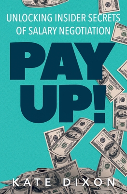 Image for Pay UP!: Unlocking Insider Secrets of Salary Negotiation Pay UP!: Unlocking Insider Secrets of Salary Negotiation