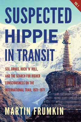 Suspected Hippie in Transit: Sex, Drugs, Rock 'n' Roll, and Search for Higher Consciousness on the International Trail, 19711977