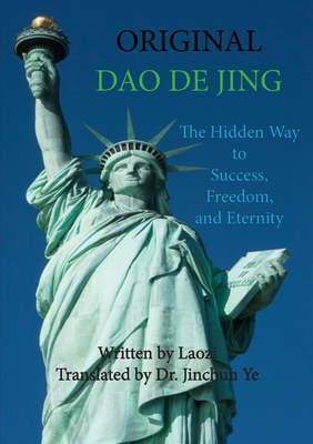 ORIGINAL DAO DE JING: The Hidden Way to Success, Freedom, and Eternity