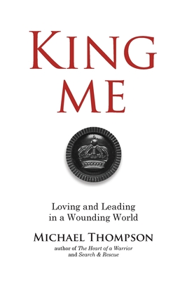 Image for King Me: Loving and Leading in a Wounding World King Me: Loving and Leading in a Wounding World