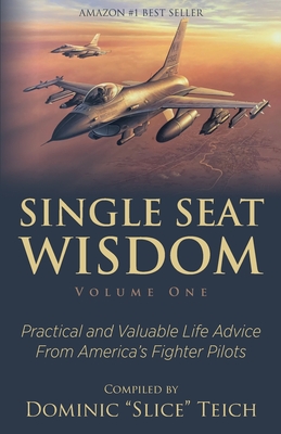 Image for Single Seat Wisdom: Practical and Valuable Life Advice From Americas Fighter Pilots Single Seat Wisdom: Practical and Valuable Life Advice From Americas Fighter Pilots