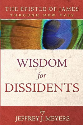 Wisdom For Dissidents The Epistle Of James Through