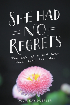 Image for She Had No Regrets: The Life of a Girl Who Knew Who She Was She Had No Regrets: The Life of a Girl Who Knew Who She Was