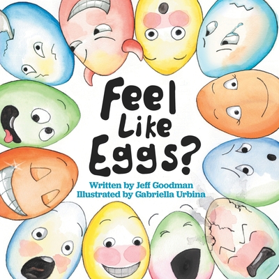 Image for Feel Like Eggs: Introducing Children to a Dozen Emotions Feel Like Eggs: Introducing Children to a Dozen Emotions