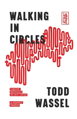 Walking In Circles: Finding Happiness In Lost Japan - A Shikoku Memoir