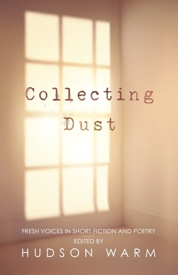 Image for Collecting Dust: Fresh Voices in Short Fiction and Poetry Collecting Dust: Fresh Voices in Short Fiction and Poetry