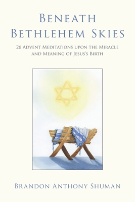 Image for Beneath Bethlehem Skies: 26 Advent Meditations Upon the Miracle and Meaning of Jesus's Birth Beneath Bethlehem Skies: 26 Advent Meditations Upon the Miracle and Meaning of Jesus's Birth