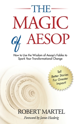 The Magic of Aesop: How to Use the Wisdom of Aesop's Fables to Spark Transformational Change