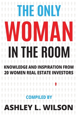 Image for The Only Woman in the Room: Knowledge and Inspiration from 20 Women Real Estate Investors The Only Woman in the Room: Knowledge and Inspiration from 20 Women Real Estate Investors