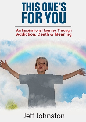 This One's For You: An Inspirational Journey Through Addiction, Death, and Meaning