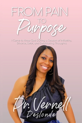 From Pain to Purpose: I Came to Know God During a Season of Infidelity, Divorce, Debt, and Debilitating Thoughts [Paperback] Deslonde, Dr. Vernell; Davis, Candice L. and Murray, Brittney