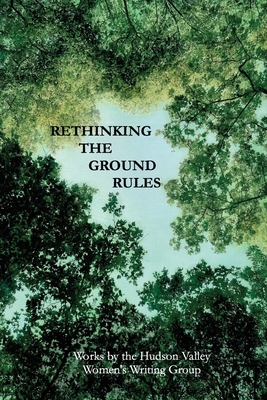 Image for Rethinking The Ground Rules: Works by the Hudson Valley Women's Writing Group Rethinking The Ground Rules: Works by the Hudson Valley Women's Writing Group