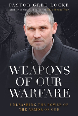 Weapons of Our Warfare: Unleashing the Power of the Armor of God