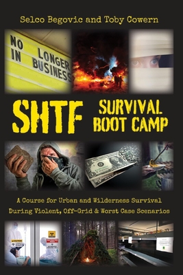 SHTF Survival Boot Camp: A Course for Urban and Wilderness Survival During Violent, Off-Grid & Worst Case Scenarios