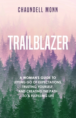 Trailblazer: A Woman's Guide to Letting Go of Expectations, Trusting Yourself, and Creating the Path to a Fulfilling Life