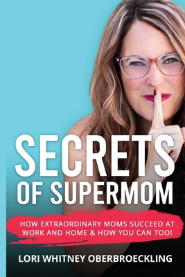 Image for Secrets of Supermom: How Extraordinary Moms Succeed at Work and Home & How You Can Too! Secrets of Supermom: How Extraordinary Moms Succeed at Work and Home & How You Can Too!