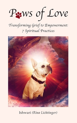 Image for Paws of Love: Transforming Grief to Empowerment: 7 Spiritual Practices Paws of Love: Transforming Grief to Empowerment: 7 Spiritual Practices