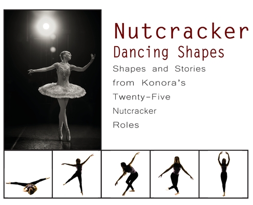 Nutcracker Dancing Shapes: Shapes and Stories from Konora's Twenty-Five Nutcracker Roles