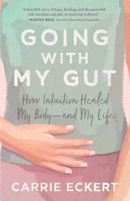Going with My Gut: How Intuition Healed My Bodyand My Life