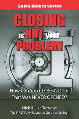 Closing Is NOT Your Problem! (Sales Killers Series)