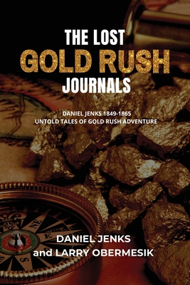 The Lost Gold Rush Journals: Daniel Jenks 1849-1865 Untold Tales of Gold Rush Adventure
