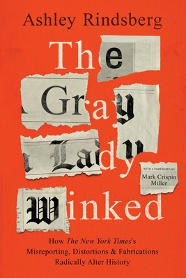 The Gray Lady Winked: How the New York Times's Misreporting, Distortions and Fabrications Radically Alter History