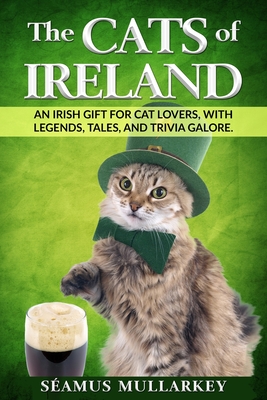 Cats of Ireland: An Irish Gift for Cat Lovers, with Legends, Tales, and Trivia Galore