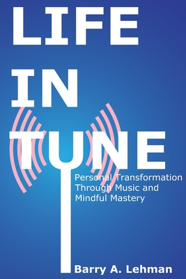 Life in Tune: Personal Transformation Through Music and Mindful Mastery
