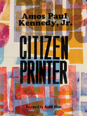 Image for Amos Paul Kennedy, Jr.: Citizen Printer Amos Paul Kennedy, Jr.: Citizen Printer