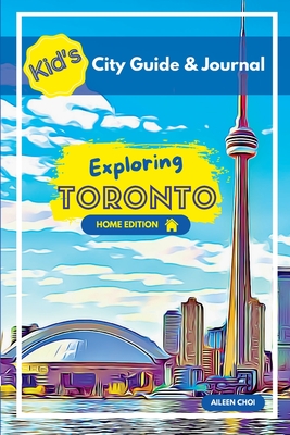 Kid's City Guide & Journal - Exploring Toronto - Home Edition