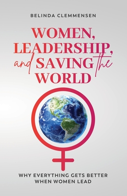 Image for Women, Leadership, and Saving the World: Why Everything Gets Better When Women Lead Women, Leadership, and Saving the World: Why Everything Gets Better When Women Lead