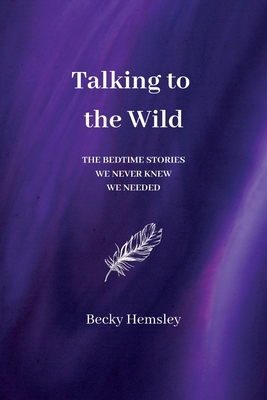 Talking To The Wild: The Bedtime Stories We Never Knew We Needed - A Poetry Collection