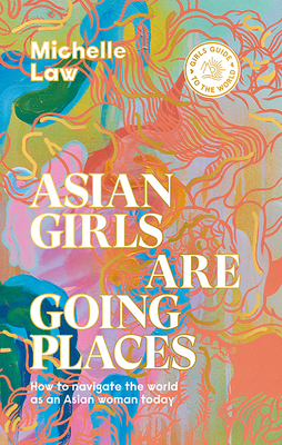 Image for Asian Girls are Going Places: How to Navigate the World as an Asian Woman Today (Girls Guide to the World)
