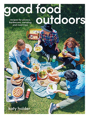 Good Food Outdoors: Recipes for Picnics, Barbecues, Camping and Road Trips