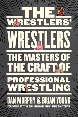 The Wrestlers Wrestlers: The Masters of the Craft of Professional Wrestling