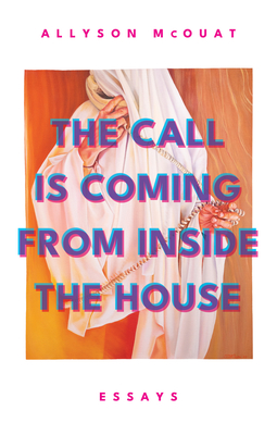 The Call Is Coming from Inside the House: Essays