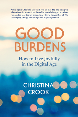 Image for Good Burdens: How to Live Joyfully in the Digital Age