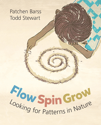 Image for Flow, Spin, Grow: Looking for Patterns in Nature Flow, Spin, Grow: Looking for Patterns in Nature
