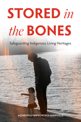 Image for Stored in the Bones: Safeguarding Indigenous Living Heritages Stored in the Bones: Safeguarding Indigenous Living Heritages