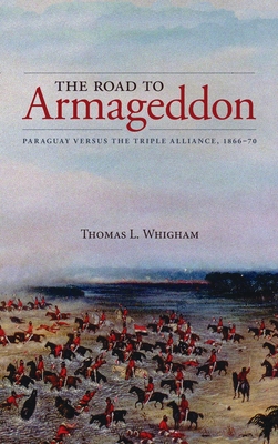 The Road to Armageddon: Paraguay Versus the Triple Alliance, 1866-70 (Latin American & Caribbean Studies, 14)