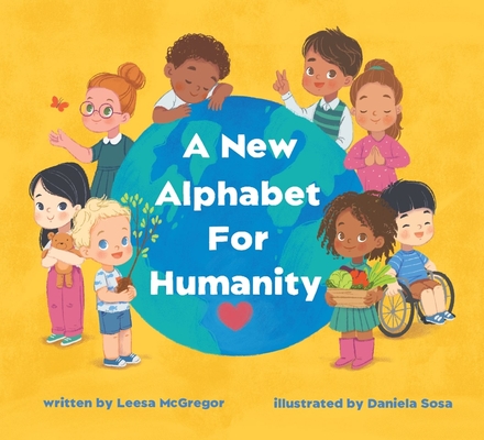 A New Alphabet for Humanity Childrens Book: A Children's Book of Alphabet Words to Inspire Compassion, Kindness and Positivity